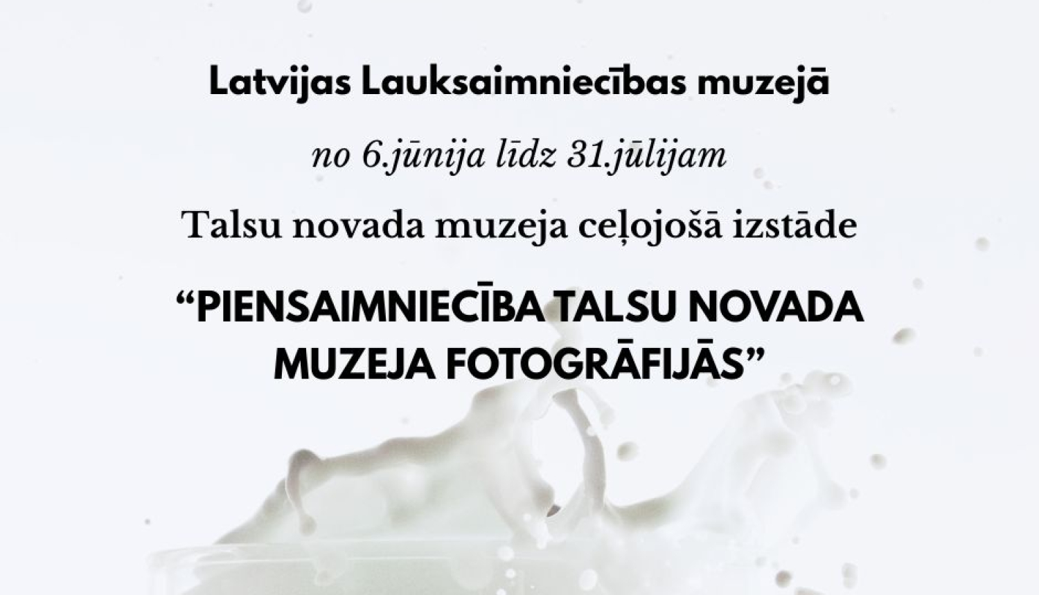 Foto izstādes afiša. Attēlā redzams piens, kurš izšļakstās no glāzes. Afiša baltos toņos
